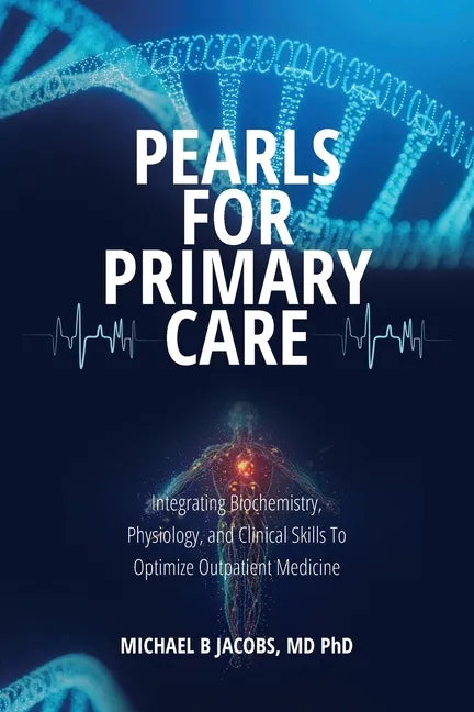 Pearls for Primary Care: Integrating Biochemistry, Physiology, and Clinical Skills To Optimize Outpatient Medicine - Paperback