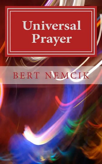 Universal Prayer: Enlightenment through Prayer in the Buddhist, Christian, Hebrew, Hindu and Muslim Traditions - Paperback