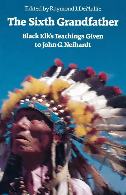 The Sixth Grandfather: Black Elk's Teachings Given to John G. Neihardt - Paperback