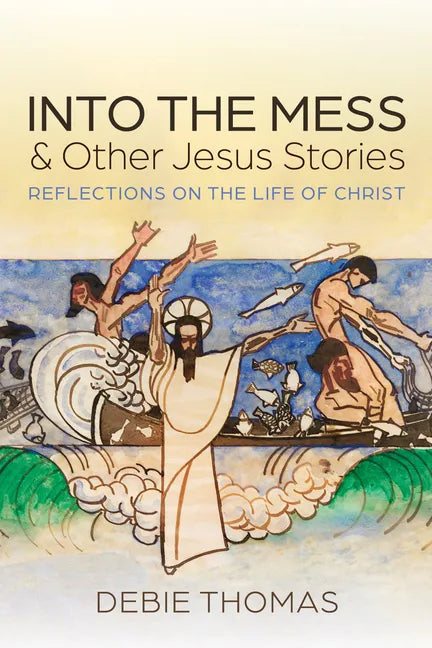 Into the Mess and Other Jesus Stories: Reflections on the Life of Christ - Paperback