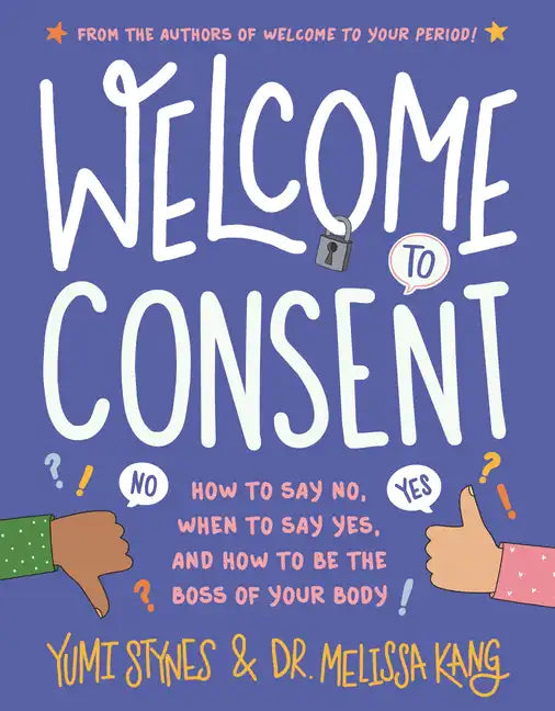 Welcome to Consent: How to Say No, When to Say Yes, and How to Be the Boss of Your Body - Paperback