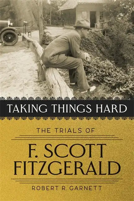 Taking Things Hard: The Trials of F. Scott Fitzgerald - Hardcover