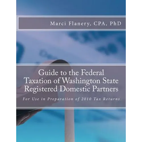 Guide to the Federal Taxation of Washington State Registered Domestic Partners: For Preparation of 2010 Individual Tax Returns - Paperback
