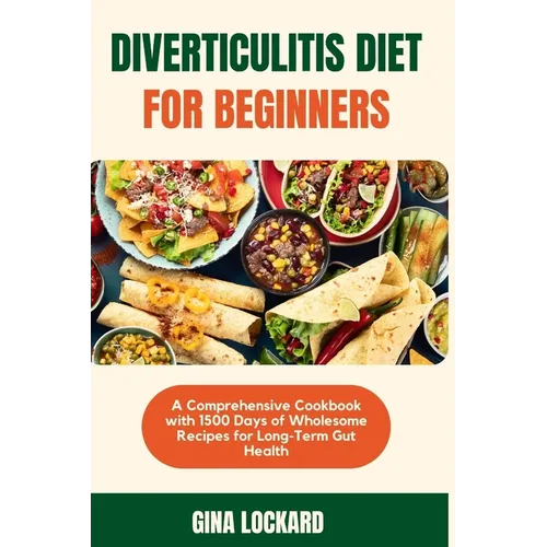 Diverticulitis Diet for Beginners: A Comprehensive Cookbook with 1500 Days of Wholesome Recipes for Long-term Gut Health - Paperback