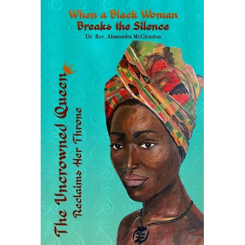 The Uncrowned Queen Reclaims Her Throne: When A Black Woman Breaks The Silence - Paperback