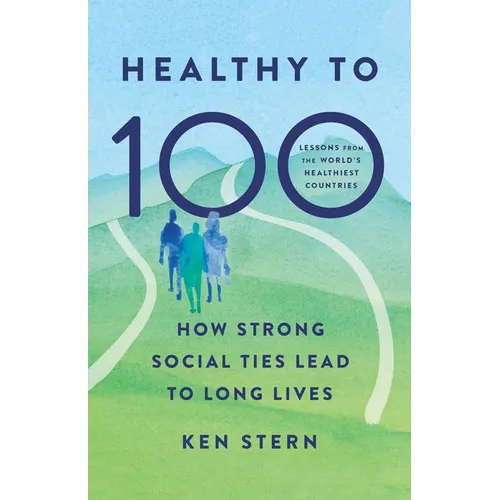 Healthy to 100: How Strong Social Ties Lead to Long Lives - Hardcover