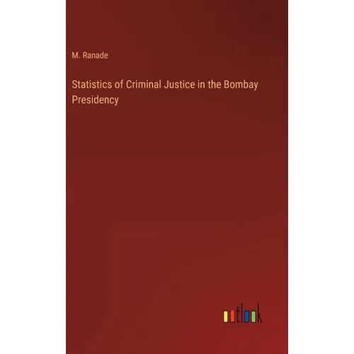 Statistics of Criminal Justice in the Bombay Presidency - Hardcover