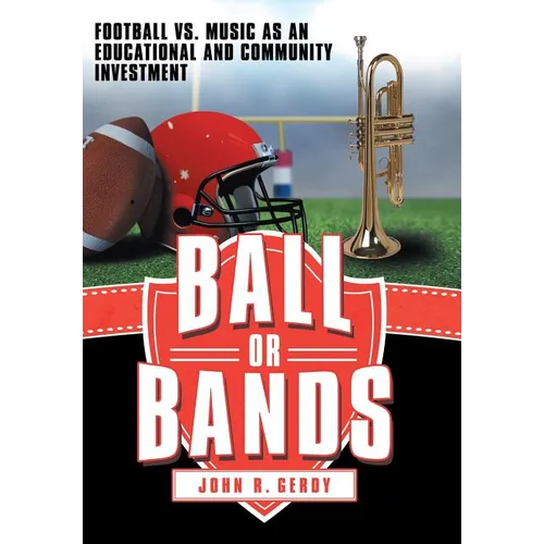 Ball or Bands: Football vs. Music as an Educational and Community Investment - Hardcover