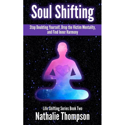 Soul Shifting: Stop Doubting Yourself, Drop the Victim Mentality, and Find Inner Harmony - Paperback