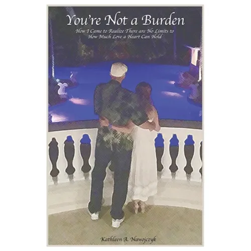 You're Not a Burden: How I Came to Realize There Are No Limits to How Much Love a Heart Can Hold - Paperback