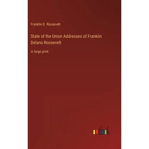 State of the Union Addresses of Franklin Delano Roosevelt: in large print - Hardcover