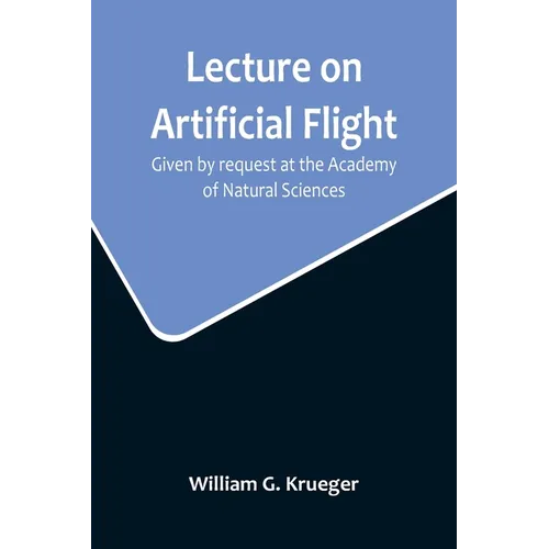 Lecture on Artificial Flight; Given by request at the Academy of Natural Sciences - Paperback