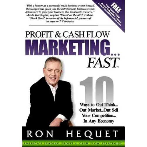 Profit and Cash Flow Marketing...Fast: 10 Ways to Out Think...Out Market...Out Sell Your Competition...In Any Economy - Hardcover