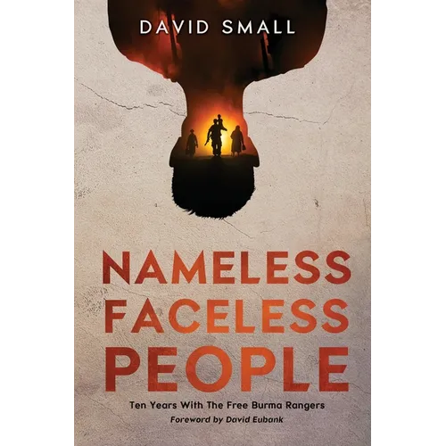 Nameless Faceless People: Ten Years With The Free Burma Rangers - Paperback