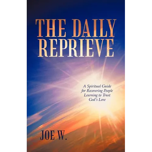 The Daily Reprieve: A Spiritual Guide for Recovering People Learning to Trust God's Love - Paperback