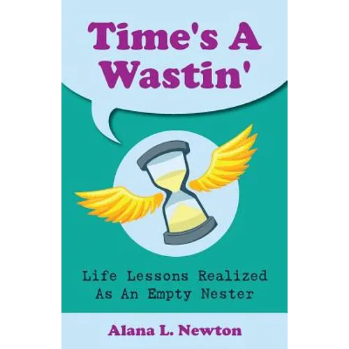 Time's A Wastin': Life Lessons Realized As An Empty Nester - Paperback