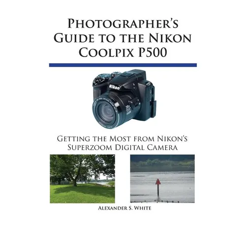 Photographer's Guide to the Nikon Coolpix P500: Getting the Most from Nikon's Superzoom Digital Camera - Paperback