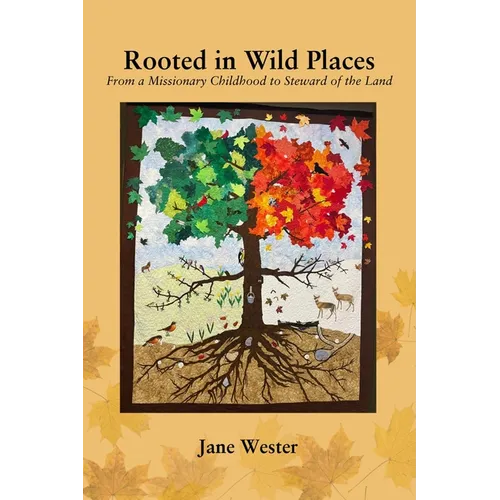Rooted in Wild Places: From a Missionary Childhood to Steward of the Land - Paperback
