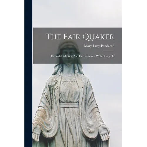 The Fair Quaker: Hannah Lightfoot, And Her Relations With George Iii - Paperback