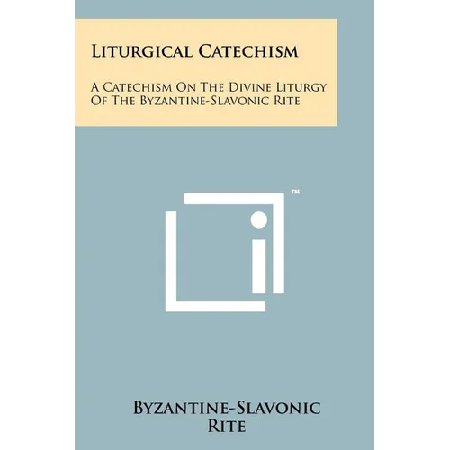 Liturgical Catechism: A Catechism On The Divine Liturgy Of The Byzantine-Slavonic Rite - Paperback