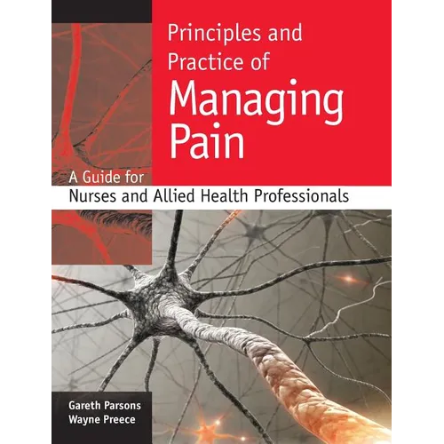 Principles and Practice of Managing Pain: A Guide for Nurses and Allied Health Professionals - Paperback