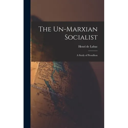 The Un-Marxian Socialist; a Study of Proudhon - Hardcover