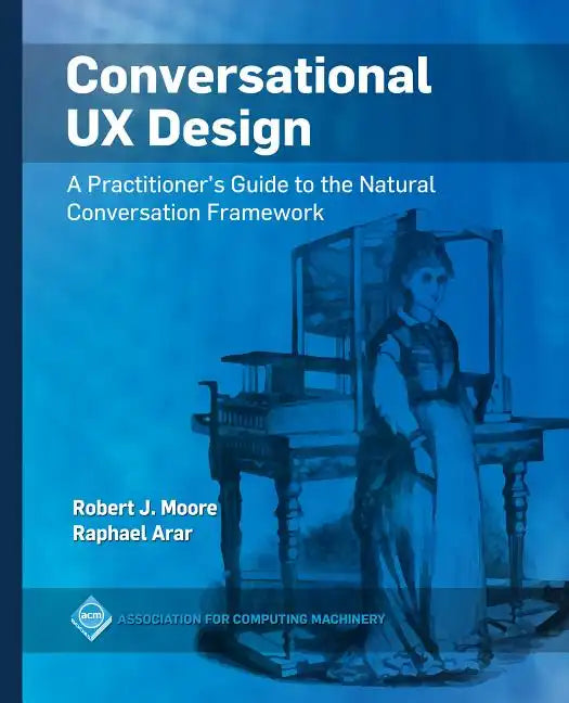 Conversational UX Design: A Practitioner's Guide to the Natural Conversation Framework - Hardcover