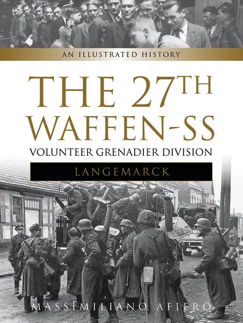 The 27th Waffen-SS Volunteer Grenadier Division Langemarck: An Illustrated History - Hardcover