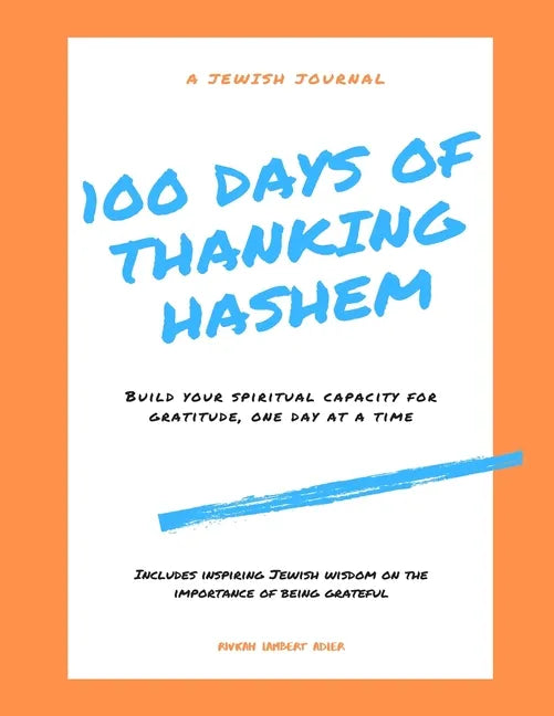 100 Days of Thanking Hashem: Build Your Spiritual Capacity For Gratitude One Day At A Time - Paperback