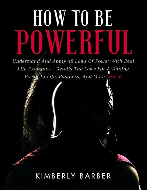 How to be Powerful: Understand And Apply 48 Laws Of Power With Real Life Examples Details The Laws For Attaining Power In Life, Business, - Paperback