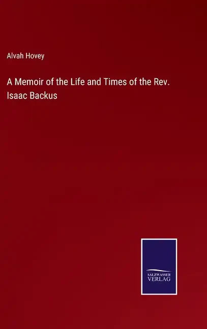 A Memoir of the Life and Times of the Rev. Isaac Backus - Hardcover