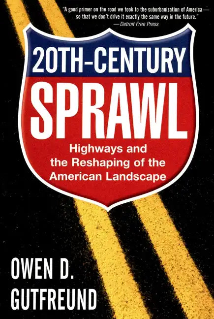 Twentieth-Century Sprawl: Highways and the Reshaping of the American Landscape - Paperback