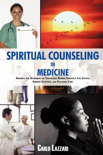 Spiritual Counseling in Medicine: Theories and Techniques of Counseling During Stressful Life Events, Severe Illnesses, and Palliative Care - Paperback