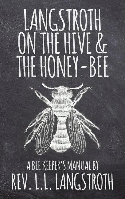 Langstroth on the Hive and the Honey-Bee, A Bee Keeper's Manual: The Original 1853 Edition - Hardcover