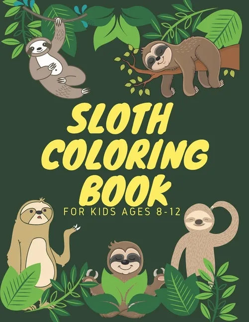 Sloth Coloring Book For Kids Ages 8-12: Funny Cute Sloth Designs for A Hilarious Fun Coloring Book gift for Sloth Lovers & all slothful kids boys and - Paperback