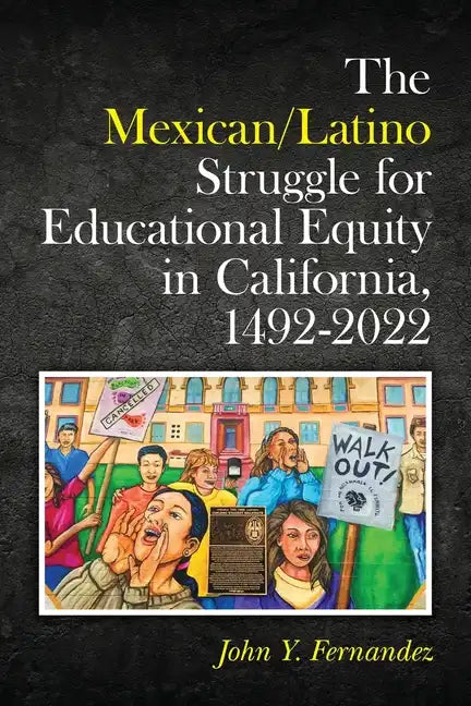 The Mexican/Latino Struggle for Educational Equity in California, 1492-2022 - Paperback