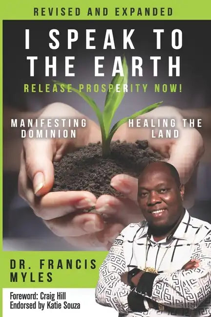 I Speak To The Earth: Release Prosperity: Rediscovering an ancient spiritual technology for Manifesting Dominion & Healing the Land! - Paperback