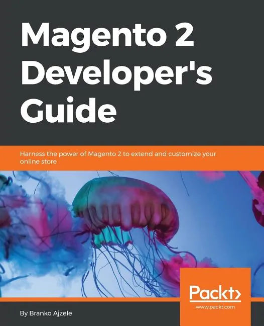 Magento 2 Developers Guide: Harness the power of Magento 2 to extend and customize your online store - Paperback