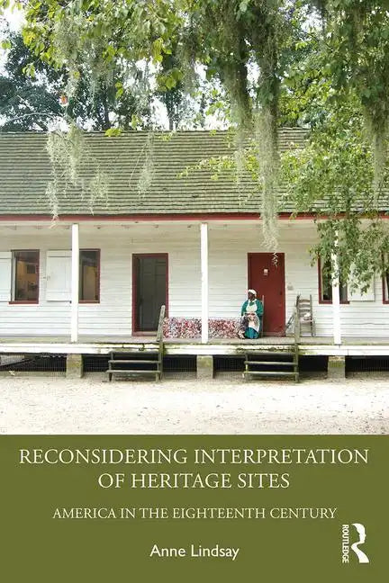 Reconsidering Interpretation of Heritage Sites: America in the Eighteenth Century - Paperback