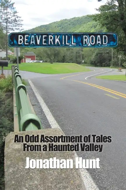Beaverkill Road: An Odd Assortment of Tales From a Haunted Valley - Paperback