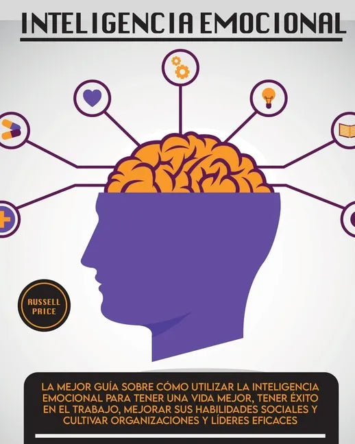 Inteligencia Emotional: La mejor guía sobre cómo utilizar la inteligencia emocional para tener una vida mejor, tener éxito en el trabajo, mejo - Paperback
