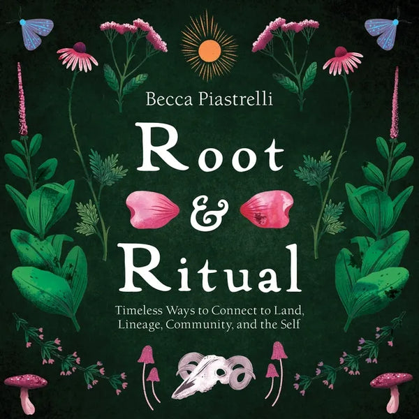 Root and Ritual: Timeless Ways to Connect to Land, Lineage, Community, and the Self - Hardcover
