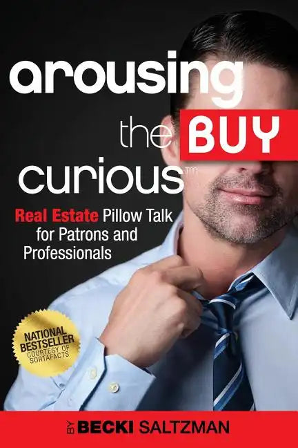 Arousing the Buy Curious: Real Estate Pillow Talk for Patrons and Professionals - Paperback