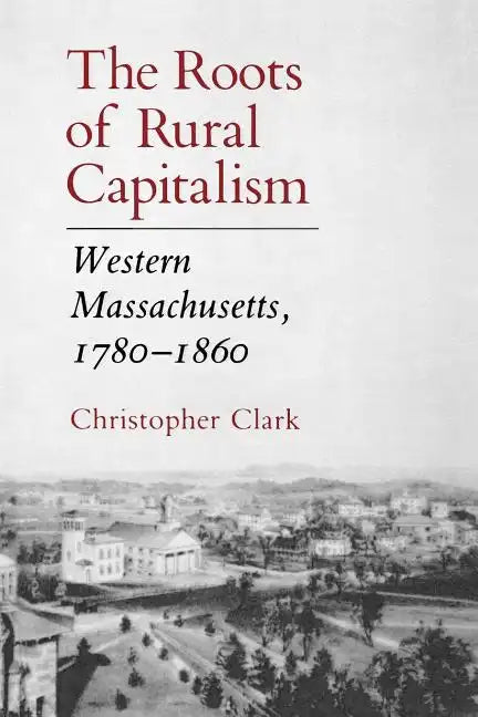 The Roots of Rural Capitalism: Western Massachusetts, 1780-1860 - Paperback