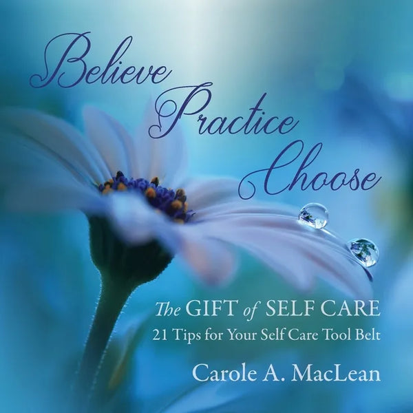 Believe/Practice/Choose - The Gift of Self Care: 21 Tips for Your Self Care Tool Belt - Paperback