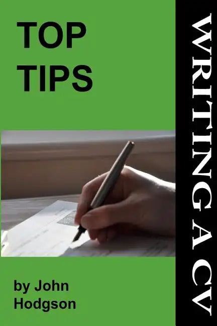 Top Tips: Writing a CV/Resume: Follow these tips and increase your chance of getting an interview by 1000%. - Paperback