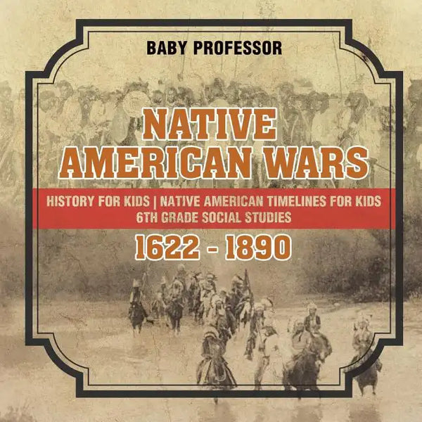 Native American Wars 1622 - 1890 - History for Kids Native American Timelines for Kids 6th Grade Social Studies - Paperback