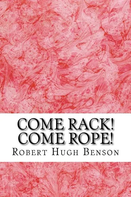 Come Rack! Come Rope!: (Robert Hugh Benson Classics Collection) - Paperback