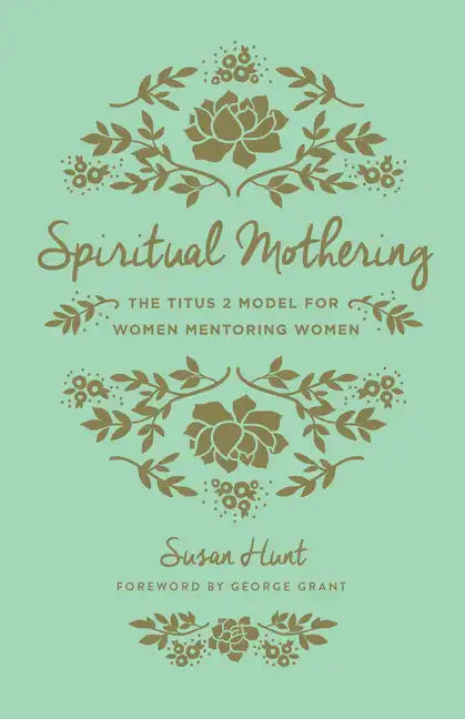Spiritual Mothering: The Titus 2 Model for Women Mentoring Women (Redesign) - Paperback