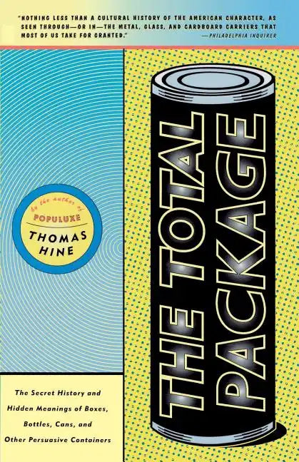 The Total Package: The Secret History and Hidden Meanings of Boxes, Bottles, Cans and Other Persuasive Containers - Paperback